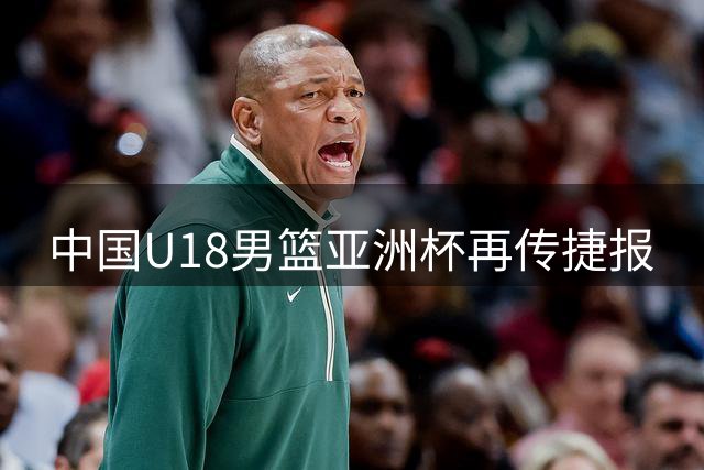中国U18男篮亚洲杯再传捷报