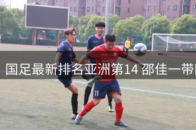 国足最新排名亚洲第14 邵佳一带队冲击亚洲杯