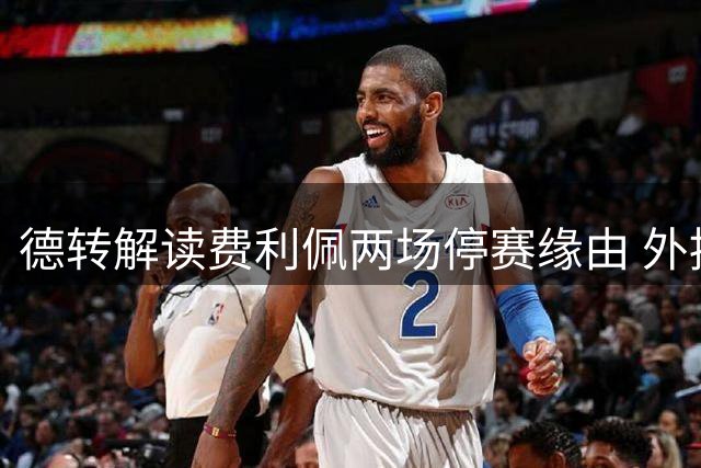 德转解读费利佩两场停赛缘由 外援缺席引发蓉城战术调整